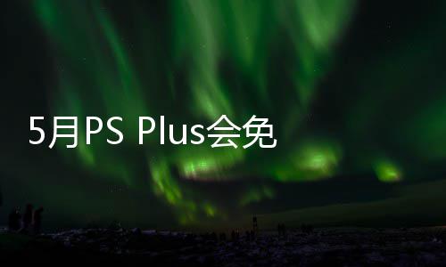 容公5日s会款游开领衔三戏 领免阵明末布 之羽5月渊虚5月